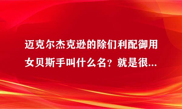 迈克尔杰克逊的除们利配御用女贝斯手叫什么名？就是很变态的那个。