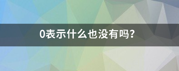 0表示什么也没有吗？