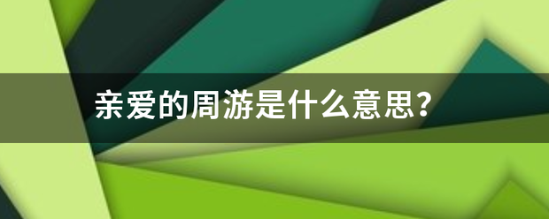 亲爱的周游是什么意思？