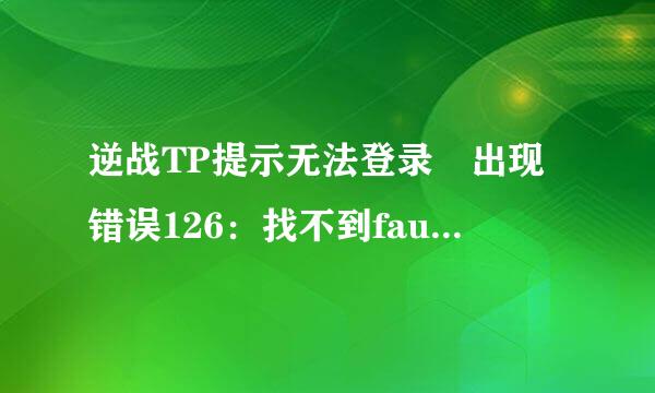 逆战TP提示无法登录 出现错误126：找不到faultrep.dll。求大神解决