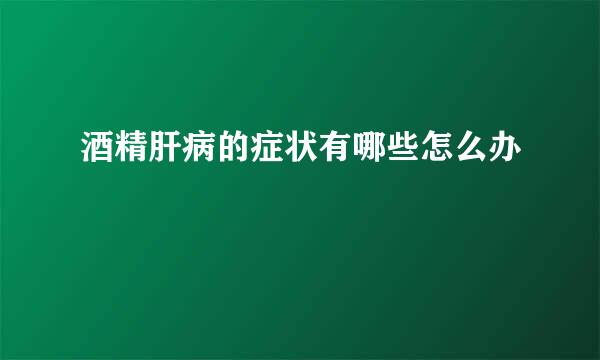 酒精肝病的症状有哪些怎么办