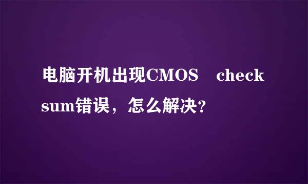 电脑开机出现CMOS checksum错误，怎么解决？