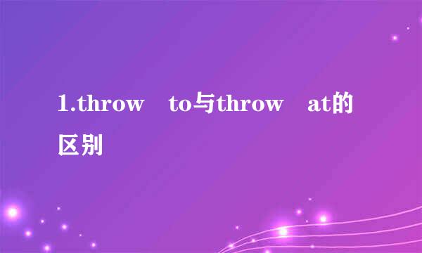 1.throw to与throw at的区别