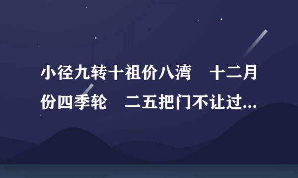 小径九转十祖价八湾 十二月份四季轮 二五把门不让过 四十出使五九还 (十二年一轮) 打什么生肖?出什么