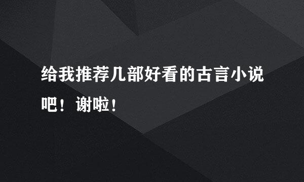 给我推荐几部好看的古言小说吧！谢啦！