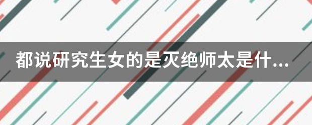 都说研究生女的是灭绝师太是什么意思?