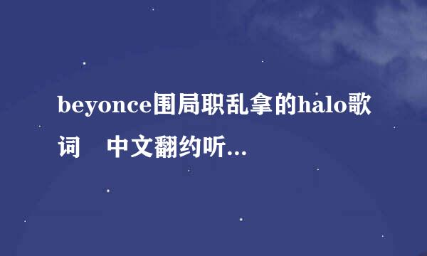 beyonce围局职乱拿的halo歌词 中文翻约听如事喜含举误负督译