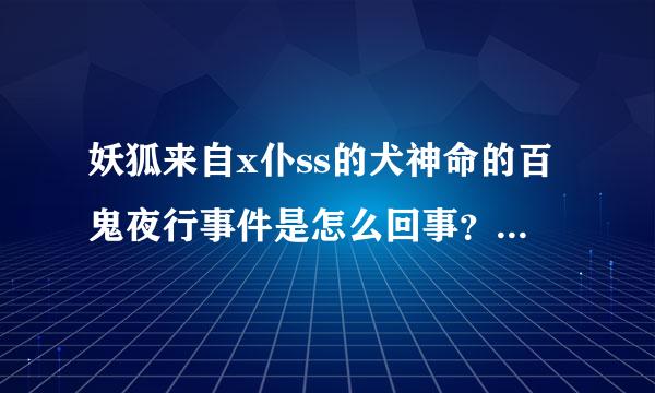 妖狐来自x仆ss的犬神命的百鬼夜行事件是怎么回事？是在动画里没有的吗？