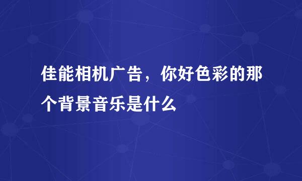 佳能相机广告，你好色彩的那个背景音乐是什么