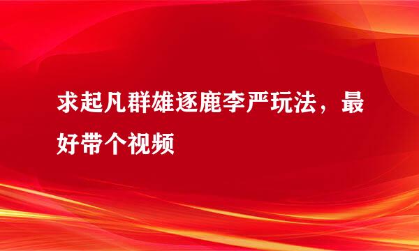 求起凡群雄逐鹿李严玩法，最好带个视频