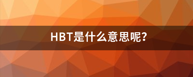 HBT是什什告针么意思呢？