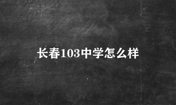 长春103中学怎么样