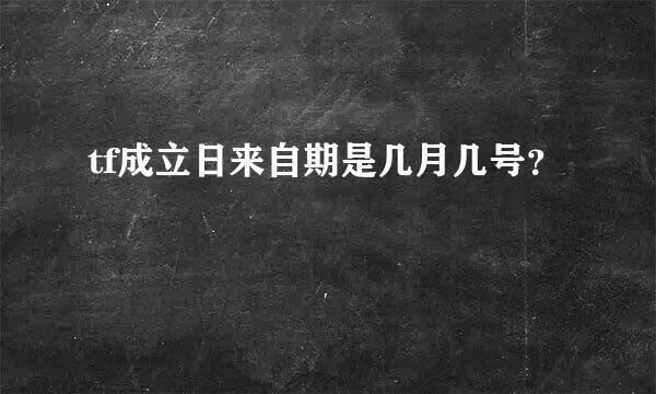 tf成立日来自期是几月几号？