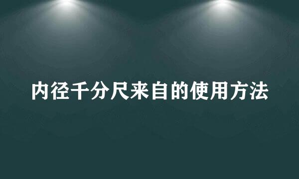 内径千分尺来自的使用方法