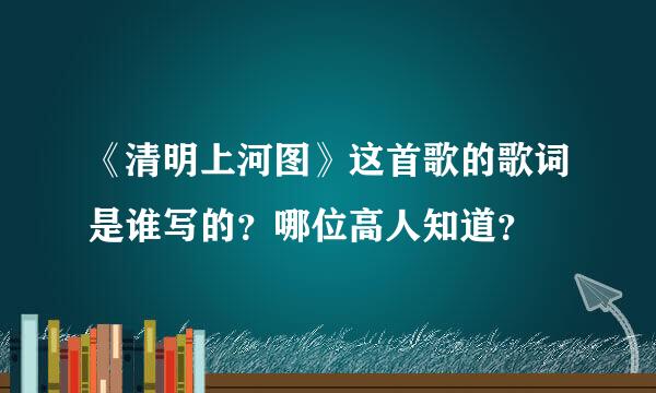 《清明上河图》这首歌的歌词是谁写的？哪位高人知道？