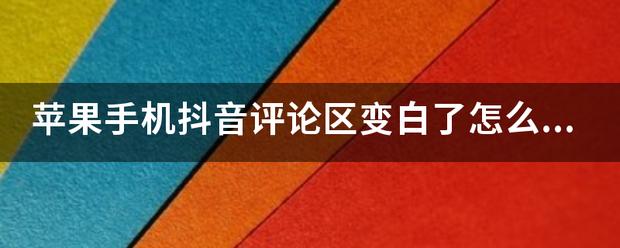 苹果手机抖音评论区变白了怎么回事？