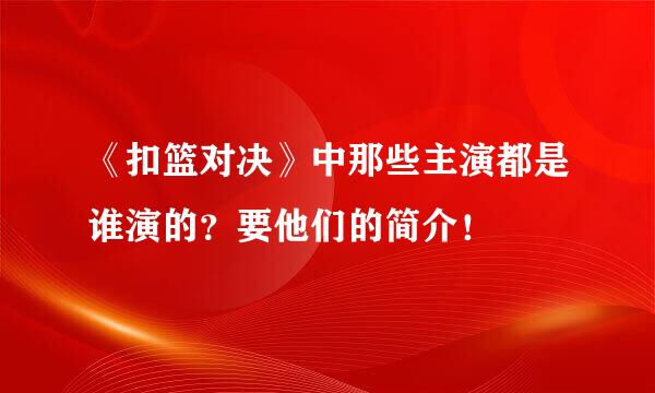 《扣篮对决》中那些主演都是谁演的？要他们的简介！