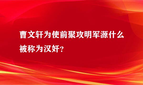 曹文轩为使前聚攻明军源什么被称为汉奸？