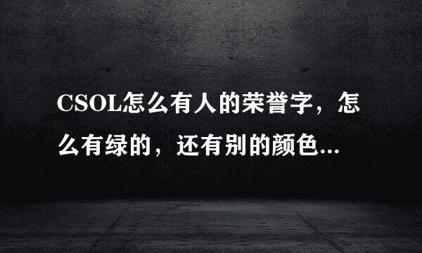 CSOL怎么有人的荣誉字，怎么有绿的，还有别的颜色，而我的是黄色的？