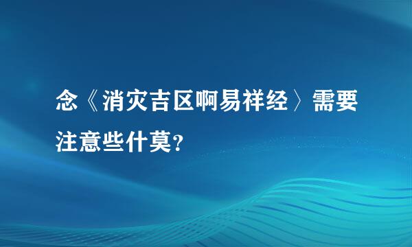 念《消灾吉区啊易祥经〉需要注意些什莫？