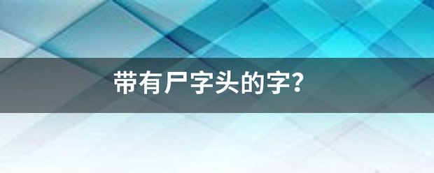 带有尸字头的字？