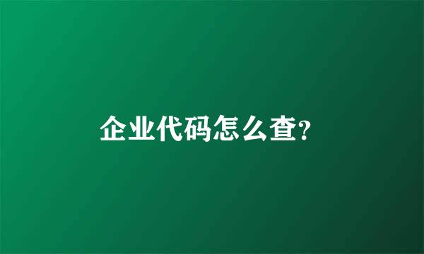 企业代码怎么查？