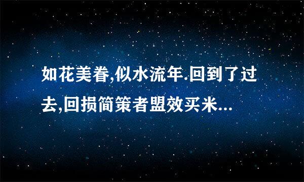 如花美眷,似水流年.回到了过去,回损简策者盟效买米不到当初.是什么意思