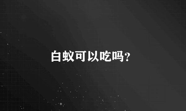 白蚁可以吃吗？