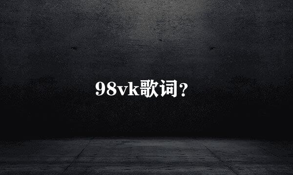 98vk歌词？