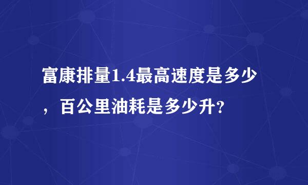 富康排量1.4最高速度是多少，百公里油耗是多少升？