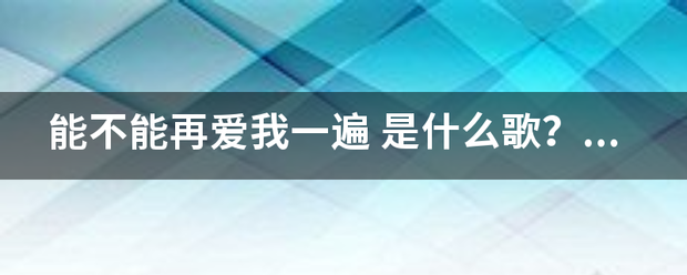 能不能再爱我一遍 是什么歌？