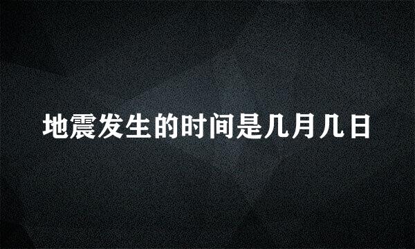 地震发生的时间是几月几日