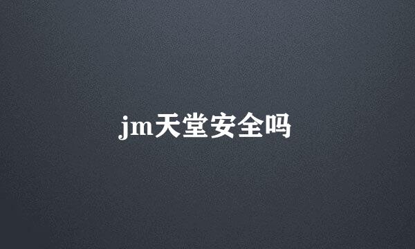 jm天堂安全吗