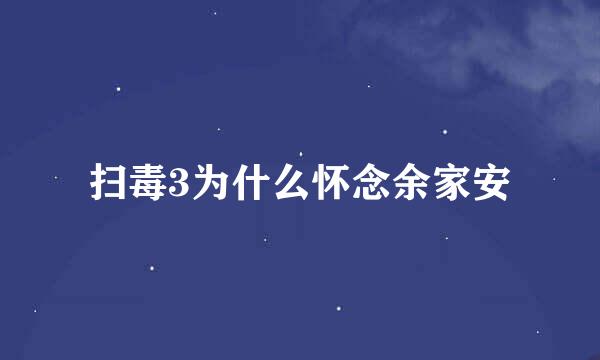 扫毒3为什么怀念余家安