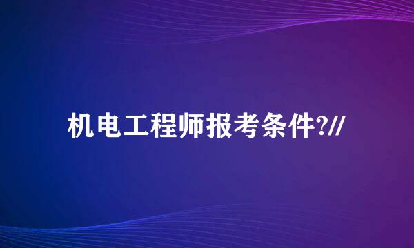 机电工程师报考条件?//