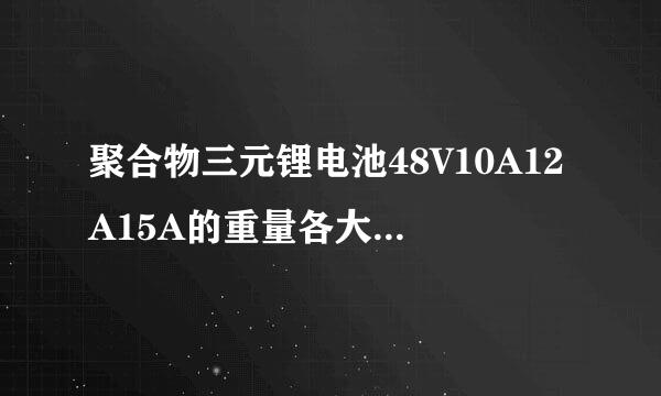 聚合物三元锂电池48V10A12A15A的重量各大概是多少？