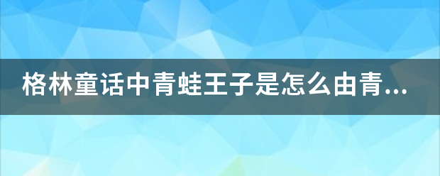 格林童话中青蛙王子是怎么由青蛙变成王子的啊