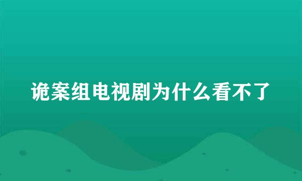 诡案组电视剧为什么看不了