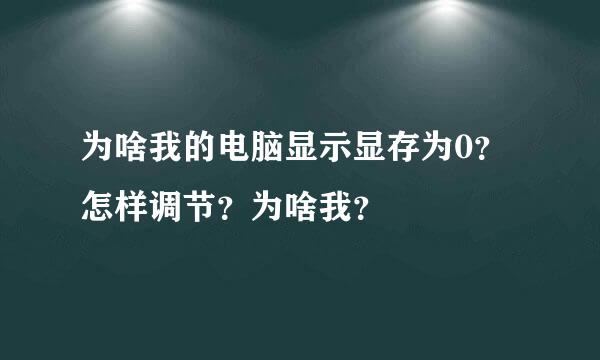 为啥我的电脑显示显存为0？怎样调节？为啥我？