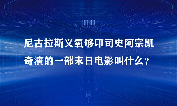 尼古拉斯义氧够印司史阿宗凯奇演的一部末日电影叫什么？