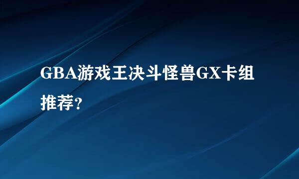 GBA游戏王决斗怪兽GX卡组推荐？