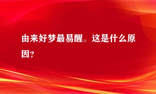 由来好梦最易醒。这是什么原因？