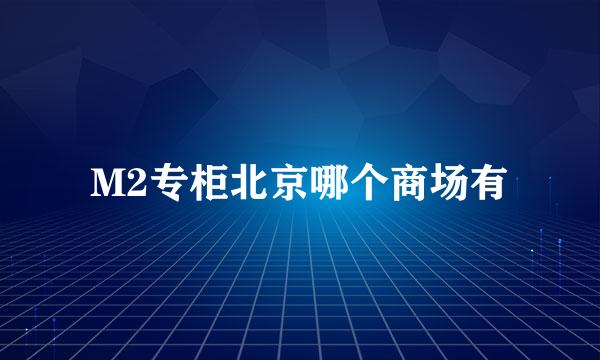 M2专柜北京哪个商场有