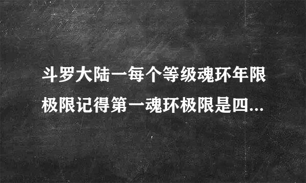 斗罗大陆一每个等级魂环年限极限记得第一魂环极限是四百多的？