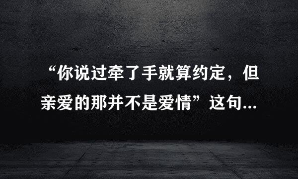 “你说过牵了手就算约定，但亲爱的那并不是爱情”这句歌词的理解