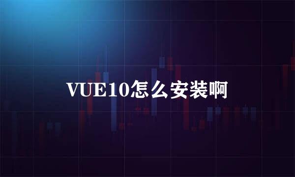 VUE10怎么安装啊