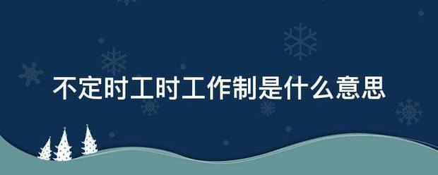 不率每三三话杂定时工时工作制是什么采意思