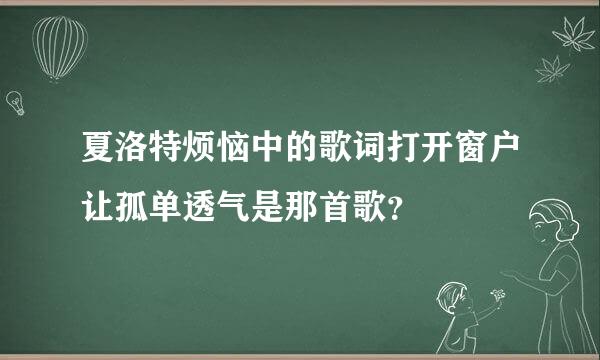 夏洛特烦恼中的歌词打开窗户让孤单透气是那首歌？