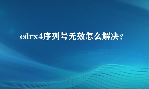 cdrx4序列号无效怎么解决？