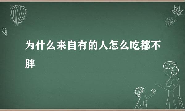 为什么来自有的人怎么吃都不胖